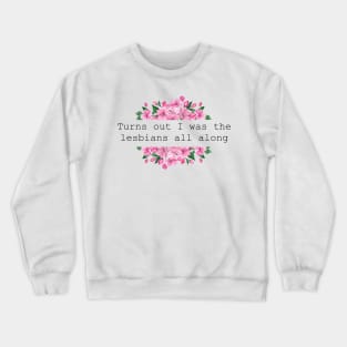 I was the lesbians all along Crewneck Sweatshirt